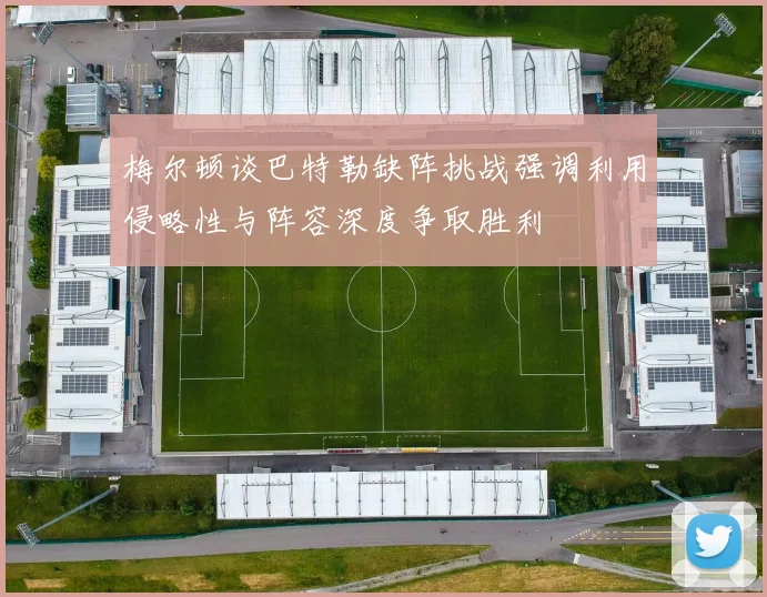 梅尔顿谈巴特勒缺阵挑战强调利用侵略性与阵容深度争取胜利