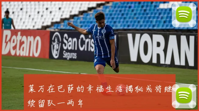 莱万在巴萨的幸福生活揭秘或将继续留队一两年