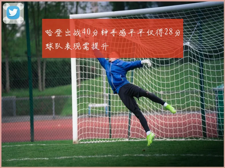 哈登出战40分钟手感平平仅得28分球队表现需提升