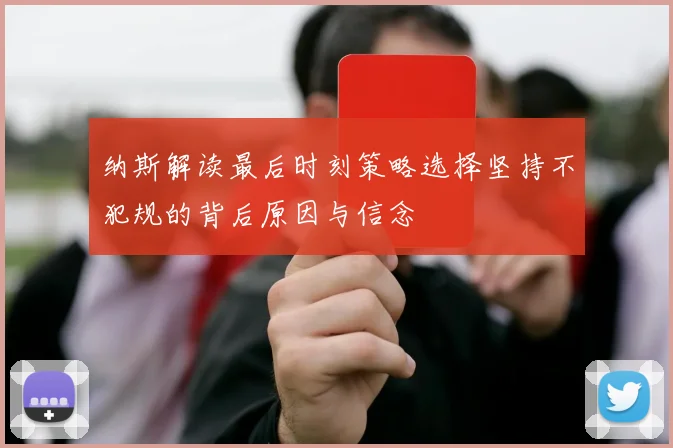 纳斯解读最后时刻策略选择坚持不犯规的背后原因与信念