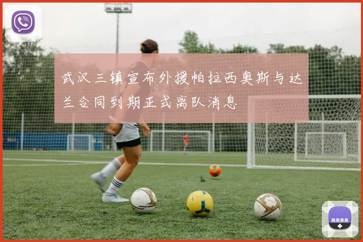 武汉三镇宣布外援帕拉西奥斯与达兰合同到期正式离队消息