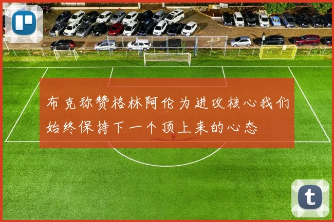 布克称赞格林阿伦为进攻核心我们始终保持下一个顶上来的心态